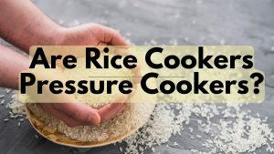 Are Rice Cookers Pressure Cookers?