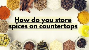 How do you store spices on countertops