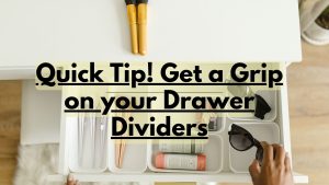Quick Tip! Get a Grip on your Drawer Dividers
