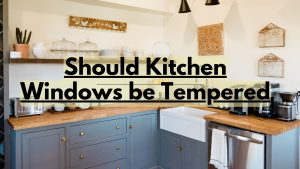Should Kitchen Windows be Tempered